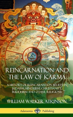 Reincarnation and the Law of Karma: A History of Reincarnation Beliefs in Judaism, Hinduism, Christianity, Buddhism and Other Religions (Hardcover) - Atkinson, William Walker