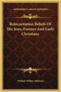 Reincarnation Beliefs Of The Jews, Essenes And Early Christians