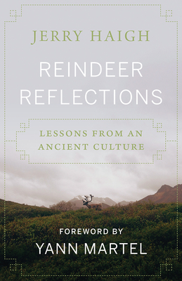 Reindeer Reflections: Lessons from an Ancient Culture - Haigh, Jerry, and Martel, Yann (Foreword by)