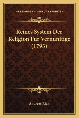 Reines System Der Religion Fur Vernunftige (1793) - Riem, Andreas