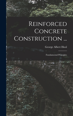 Reinforced Concrete Construction ...: Fundamental Principles - Hool, George Albert