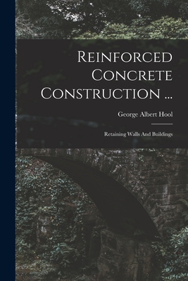 Reinforced Concrete Construction ...: Retaining Walls And Buildings - Hool, George Albert
