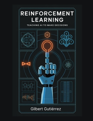Reinforcement Learning: Teaching AI to Make Decisions - Gutirrez, Gilbert
