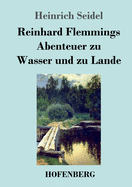 Reinhard Flemmings Abenteuer Zu Wasser Und Zu Lande