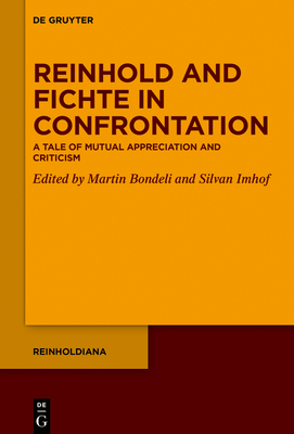 Reinhold and Fichte in Confrontation: A Tale of Mutual Appreciation and Criticism - Bondeli, Martin (Editor), and Imhof, Silvan (Editor)