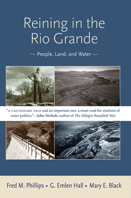 Reining in the Rio Grande: People, Land, and Water - Phillips, Fred M, and Hall, G Emlen, and Black, Mary E