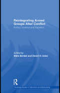 Reintegrating Armed Groups After Conflict: Politics, Violence and Transition - Berdal, Mats R