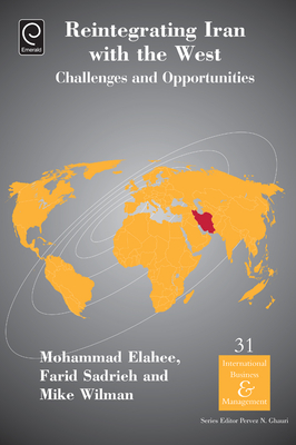 Reintegrating Iran with the West: Challenges and Opportunities - Elahee, Mohammad (Editor), and Sadrich, Farid (Editor), and Wilman, Mike (Editor)