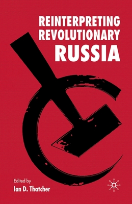 Reinterpreting Revolutionary Russia: Essays in Honour of James D. White - Thatcher, I (Editor)