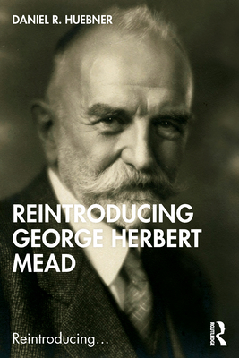 Reintroducing George Herbert Mead - Huebner, Daniel R