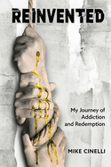 Reinvented: My Journey of Addiction and Redemption