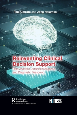 Reinventing Clinical Decision Support: Data Analytics, Artificial Intelligence, and Diagnostic Reasoning - Cerrato, Paul, and Halamka, John