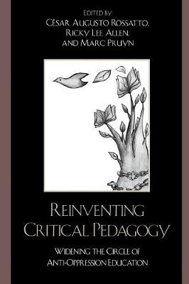 Reinventing Critical Pedagogy: Widening the Circle of Anti-Oppression Education - Rossatto, Cesar Augusto, and Allen, Ricky Lee, and Pruyn, Marc