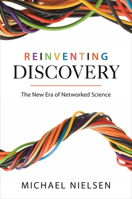 Reinventing Discovery: The New Era of Networked Science - Nielsen, Michael