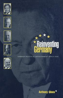 Reinventing Germany: German Political Development since 1945 - Glees, Anthony