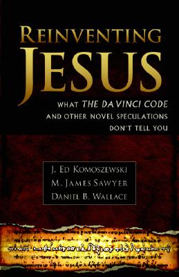 Reinventing Jesus: How Contemporary Skeptics Miss the Real Jesus and Mislead Popular Culture - Komoszewski, J Ed, and Sawyer, M James, and Wallace, Daniel B