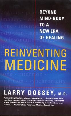Reinventing Medicine: Beyond Mind-Body to a New Era of Healing - Dossey, Larry