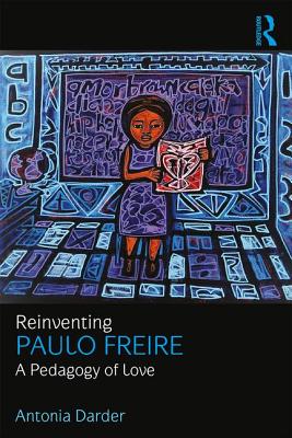 Reinventing Paulo Freire: A Pedagogy of Love - Darder, Antonia