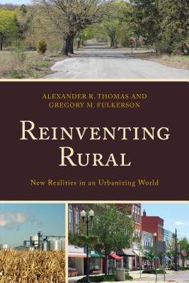 Reinventing Rural: New Realities in an Urbanizing World - Thomas, Alexander R. (Contributions by), and Fulkerson, Gregory M. (Contributions by), and Avery, Leanne M. (Contributions by)