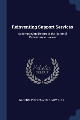 Reinventing Support Services: Accompanying Report of the National Performance Review - National Performance Review (U S ) (Creator)