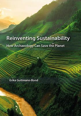 Reinventing Sustainability: How Archaeology Can Save the Planet - Guttmann-Bond, Erika