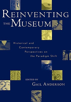 Reinventing the Museum: Historical and Contemporary Perspectives on the Paradigm Shift - Anderson, Gail, and Anderson, Gail (Editor)