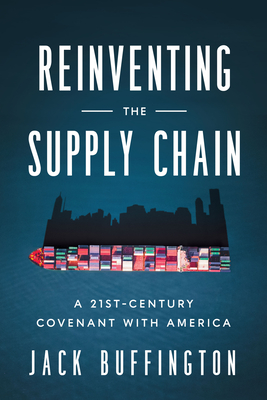 Reinventing the Supply Chain: A 21st-Century Covenant with America - Buffington, Jack