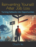 Reinventing Yourself After Job Loss: Turning Setbacks into Opportunities