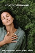 Reinvention Manual: New You After Loss, Burnout, or Rock Bottom
