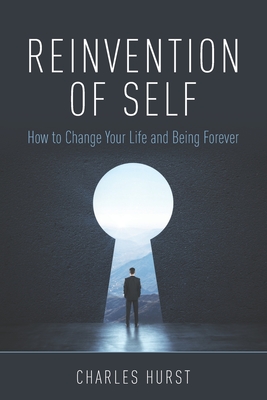 Reinvention of Self: How to Change Your Life and Being Forever - Hurst, Charles