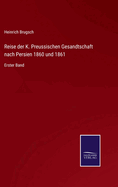 Reise der K. Preussischen Gesandtschaft nach Persien 1860 und 1861: Erster Band