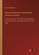 Reise der Oesterreichischen Fregatte Novara um die Erde: In den Jahren 1857, 1858, 1859 unter den Befehlen des Commodore B. von Wllerstorff-Urbair - Erster Band