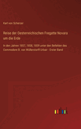 Reise der Oesterreichischen Fregatte Novara um die Erde: In den Jahren 1857, 1858, 1859 unter den Befehlen des Commodore B. von Wllerstorff-Urbair - Erster Band