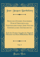 Reise Des Jngern Anacharsis Durch Griechenland, Viertehalbhundert Jahr VOR Der Gewhnlichen Zeitrechnung, Vol. 5: Nach Der Zweiten Ausgabe Des Originals bersetzt Von Herrn Bibliothekar Biester (Classic Reprint)