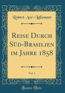 Reise Durch Sud-Brasilien Im Jahre 1858, Vol. 1 (Classic Reprint)