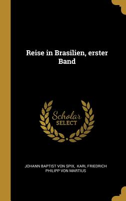 Reise in Brasilien, Erster Band - Johann Baptist Von Spix (Creator)