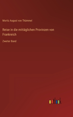 Reise in die mittglichen Provinzen von Frankreich: Zweiter Band - Thmmel, Moritz August Von