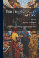 Reise in Nordost-Afrika: Schilderungen Aus Dem Gebiete Der Beni Amer Und Habab Nebst Zoologischen Skizzen Und Einem F?hrer F?r Jagdreisende; Volume 2