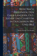 Reise Nach Abessinien, Den Gala-Landern, Ost-Sudan Und Chartum in Den Jahren 1861 Und 1862