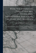 Reise Nach Panama, Peru, Chile Mit Feuerland, Argentinien, Paraguay, Uruguay Und Brasilien: Tagebuch Mit Errterungen, Um Zu berseeischen Reisen Und Unternehmungen Anzuregen