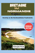 Reisefhrer Bretagne und Normandie: Kurzaufenthalt an der Nordwestkste Frankreichs