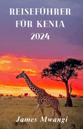 Reisefhrer Fr Kenia: Kenia enthllt: Eine Reise durch reiche Natur, Kultur, Tierwelt und Abenteuer (German Version)