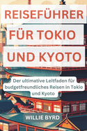 Reisefhrer Fr Tokio Und Kyoto: Der ultimative Leitfaden fr budgetfreundliches Reisen in Tokio und Kyoto