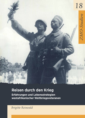 Reisen Durch Den Krieg: Erfahrungen Und Lebensstrategien Westafrikanischer Weltkriegsveteranen Der Franzsischen Kolonialarmee - Reinwald, Brigitte