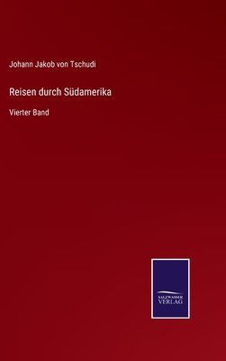 Reisen durch Sdamerika: Vierter Band - Tschudi, Johann Jakob Von