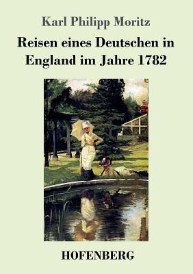 Reisen eines Deutschen in England im Jahre 1782 - Moritz, Karl Philipp