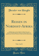 Reisen in Nordost-Afrika, Vol. 2 of 2: Schilderungen Aus Dem Gebiete Der Beni Amer Und Habab, Nebst Zoologischen Skizzen Und Einem F?hrer F?r Jagdreisende; Mit Drei Colorirten Tafeln Und Drei Illustrationen (Classic Reprint)