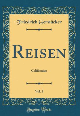 Reisen, Vol. 2: Californien (Classic Reprint) - Gerstacker, Friedrich