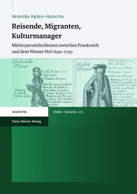 Reisende, Migranten, Kulturmanager: Mittlerpersonlichkeiten Zwischen Frankreich Und Dem Wiener Hof 1630-1730 - Hyden-Hanscho, Veronika