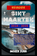 Reisgids Sint Maarten 2024-2025: Een praktische zakgids voor de best bewaarde geheimen van de Franse en Nederlandse fusie: ontdek de rijke geschiedenis, eilandtochten, cultuur en prachtige bezienswaar